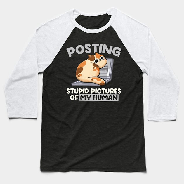 Posting Stupid Pictures of My Human - Cute Funny Cat Gift Baseball T-Shirt by eduely
